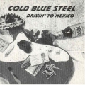 Cold Blue Steel - Drivin' to Mexico